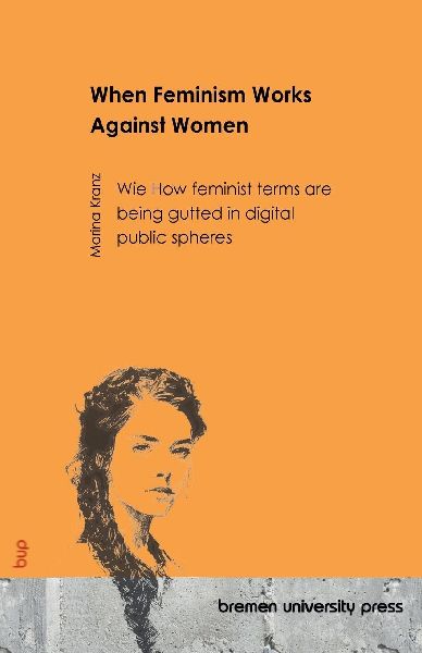 When Feminism Works Against Women: How feminist terms are being gutted in digital public spheres