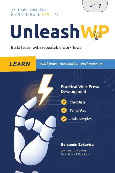UnleashWP Learn | Vol. 1: Professional WordPress Development - Workflows, Automation & Environments, with Checklists, Templates and Code Snippets for Everyday Projects.