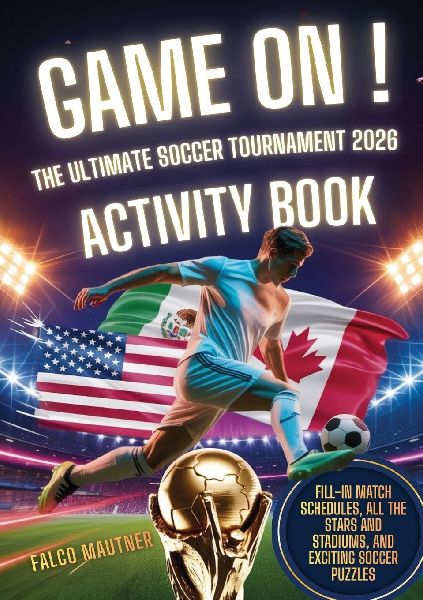 Game On! The Ultimate Soccer Tournament 2026 Activity Book: Fill-In Match Schedules, All the Stars and Stadiums, and Exciting Soccer Puzzles