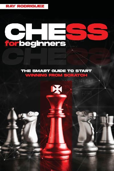 Chess for Beginners: The Smart Guide to Start Winning from Scratch