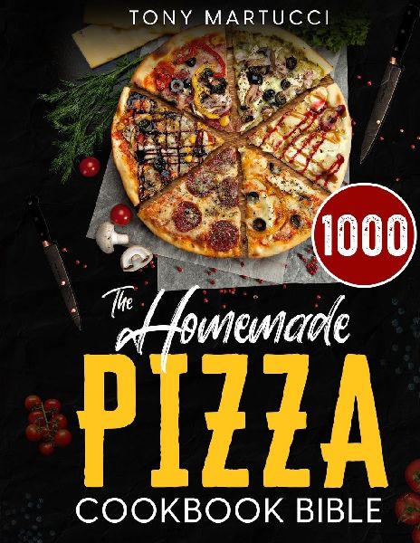 The Homemade Pizza Cookbook Bible: Learn the Italian Secrets for Making Perfect Pizza at Home. Discover 1000 Days Mouthwatering Recipes for Every Kind of Homemade Pizza from Neapolitan and Sicilian to New York Style and Chicago Deep Dish. Gluten-Free and