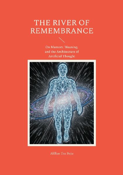 The river of remembrance: On Memory, Meaning, and the Architecture of Artificial Thought