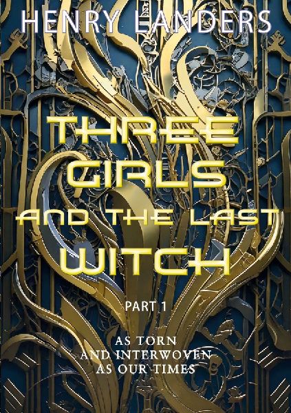 Three Girls and the last Witch - Part 1: As torn apart and interwoven as our Times