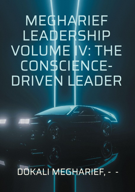 Megharief Leadership Volume IV: The Conscience-Driven Leader: Modern Business Leadership