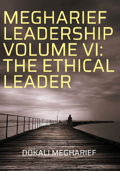 MEGHARIEF LEADERSHIP VOLUME VI: THE ETHICAL LEADER: Business Leadership