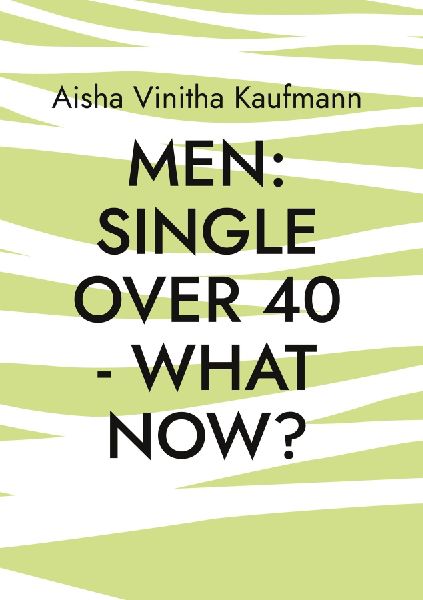 Men single over 40 - what now?: A guide for single men over 40.  What women really want...