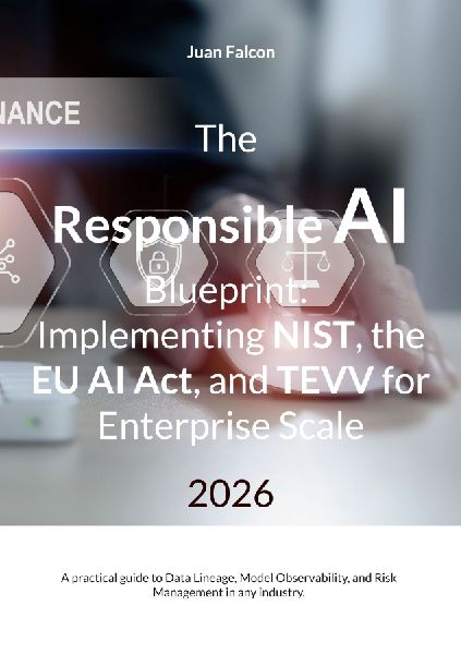 The Responsible AI Blueprint: Implementing NIST, the EU AI Act, and TEVV for  Enterprise Scale: A practical guide to Data Lineage, Model Observability, and Risk Management in any industry.