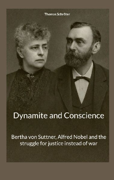 Dynamite and Conscience: Bertha von Suttner, Alfred Nobel and the struggle for justice instead of war