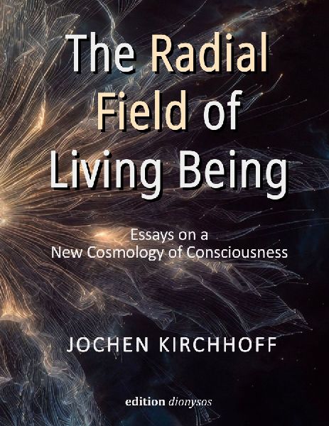 The Radial Field of Living Being: Essays on a New Cosmology of Consciousness