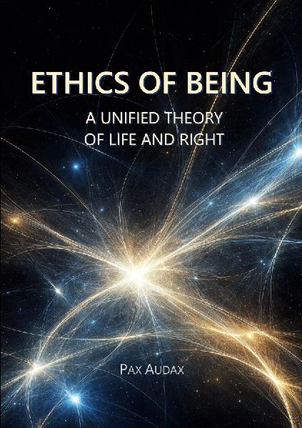 ETHICS OF BEING: A UNIFIED THEORY OF LIFE AND RIGHT