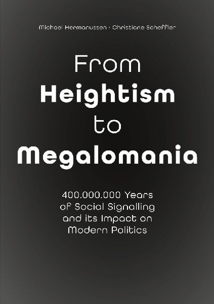 From Heightism to Megalomania: 400,000,000  Years of Social Signalling and its Impact on Modern Politics