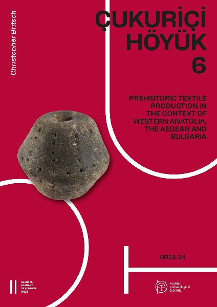 Çukuriçi Höyük 6: Prehistoric Textile Production in the Context of Western Anatolia, the Aegean and Bulgaria