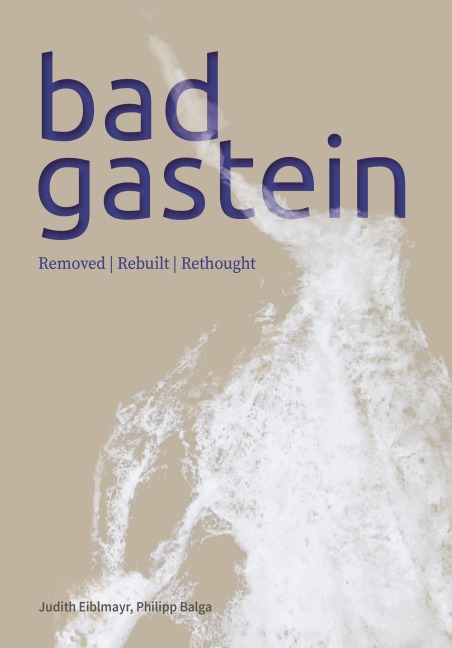 Bad Gastein: Removed. Rebuilt. Rethought