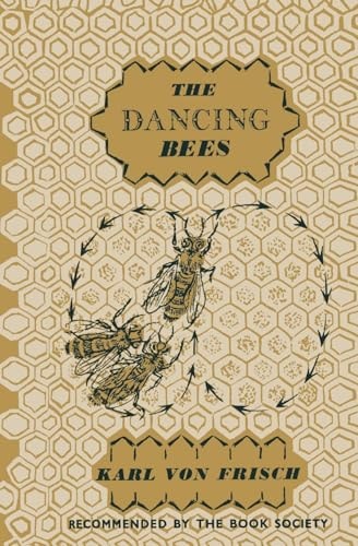 The Dancing Bees An Account of the Life and Senses of the Honey Bee