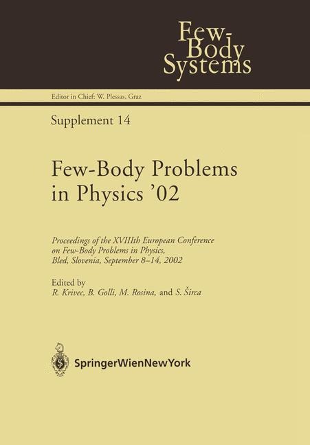 Few-Body Problems in Physics 02: Proceedings of the XVIIIth European Conference on Few-Body Problems in Physics, Bled, Slovenia, September 8-14, 2002