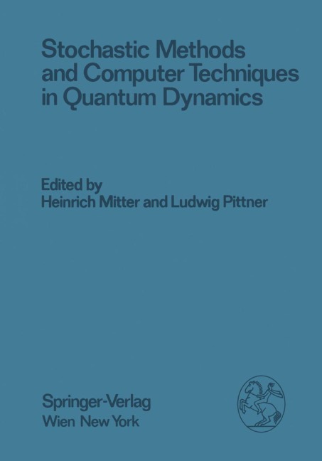 Stochastic Methods and Computer Techniques in Quantum Dynamics: Proceedings of the XXIII. Internationale Universitätswochen für Kernphysik 1984 der Karl-Franzens-Universität Graz at Schladming (Steiermark, Austria), February 20th - March 1st, 1984