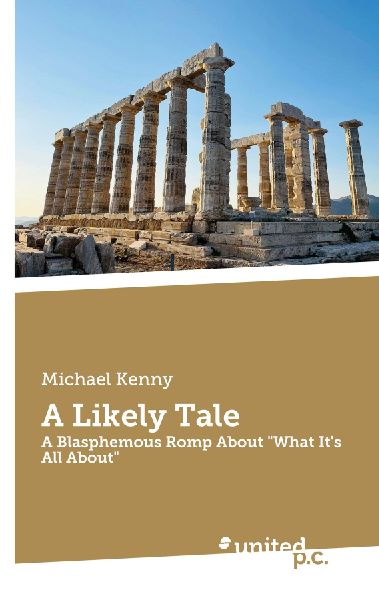 A Likely Tale: A Blasphemous Romp About What Its All About