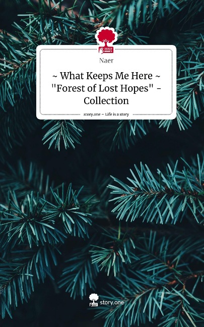 ~ What Keeps Me Here ~ Forest of Lost Hopes - Collection. Life is a Story - story.one