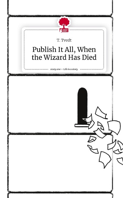 Publish It All, When the Wizard Has Died. Life is a Story - story.one