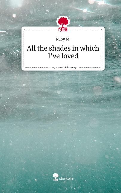 All the shades in which Ive loved. Life is a Story - story.one