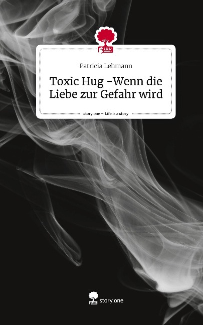 Toxic Hug -Wenn die Liebe zur Gefahr wird. Life is a Story - story.one