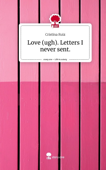 Love (ugh). Letters I never sent.. Life is a Story - story.one