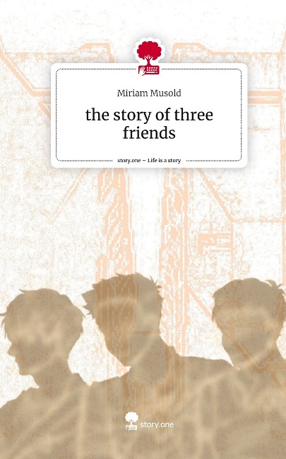 the story of three friends. Life is a Story - story.one