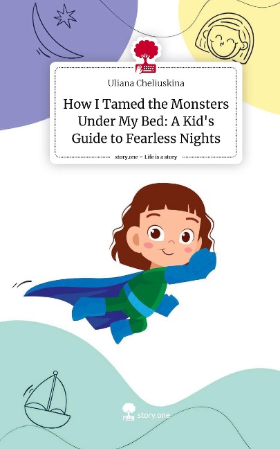 How I Tamed the Monsters Under My Bed: A Kids Guide to Fearless Nights. Life is a Story - story.one