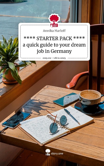 **** STARTER PACK ****           a quick guide to your dream job in Germany. Life is a Story - story.one
