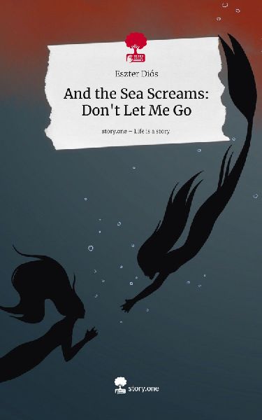 And the Sea Screams: Dont Let Me Go. Life is a Story - story.one