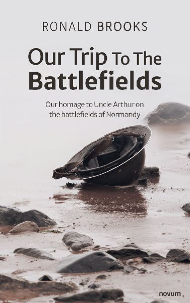Our Trip To The Battlefields: Our homage to Uncle Arthur on the battlefields of Normandy