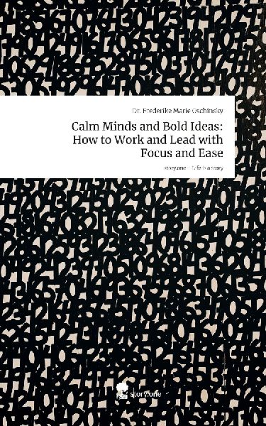 Calm Minds and Bold Ideas: How to Work and Lead with Focus and Ease. Life is a Story - story.one