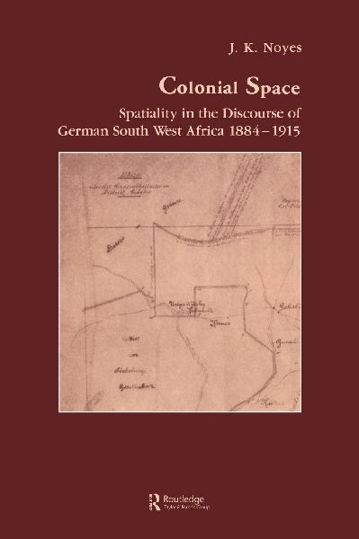 Colonial Space: Spatiality in the Discourse of German South West Africa 1884-1915