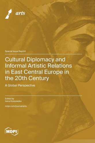 Cultural Diplomacy and Informal Artistic Relations in East Central Europe in the 20th Century A Global Perspective