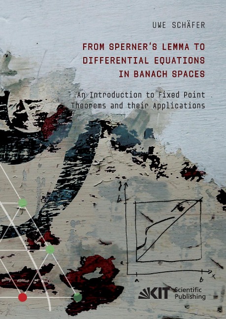From Sperners Lemma to Differential Equations in Banach Spaces : An Introduction to Fixed Point Theorems and their Applications
