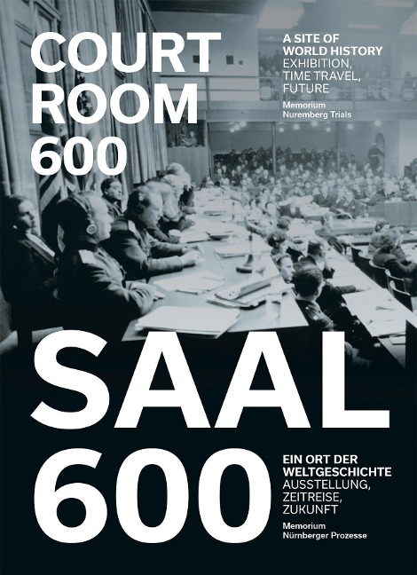 Memorium Nürnberger Prozesse / Memorium Nurenberg Trials: Saal 600. Ein Ort der Weltgeschichte / Courtroom 600. A site of world history