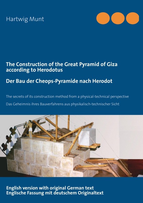 The Construction of the Great Pyramid of Giza according to Herodotus / Der Bau der Cheops-Pyramide nach Herodot: The secrets of its construction method from a physical-technical perspective / Das Geheimnis ihres Bauverfahrens aus physikalisch-technischer 