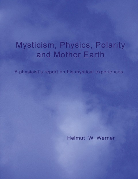 Mysticism, Physics, Polarity and Mother Earth: A physicists report on his mystical experiences