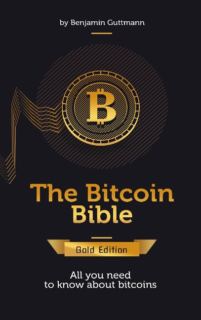 The Bitcoin Bible Gold Edition: All you need to know about bitcoins and more