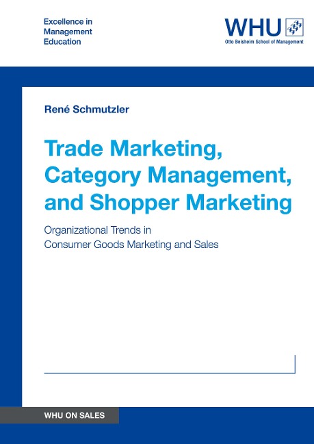 Trade Marketing, Category Management, and Shopper Marketing: Organizational Trends in Consumer Goods Marketing and Sales