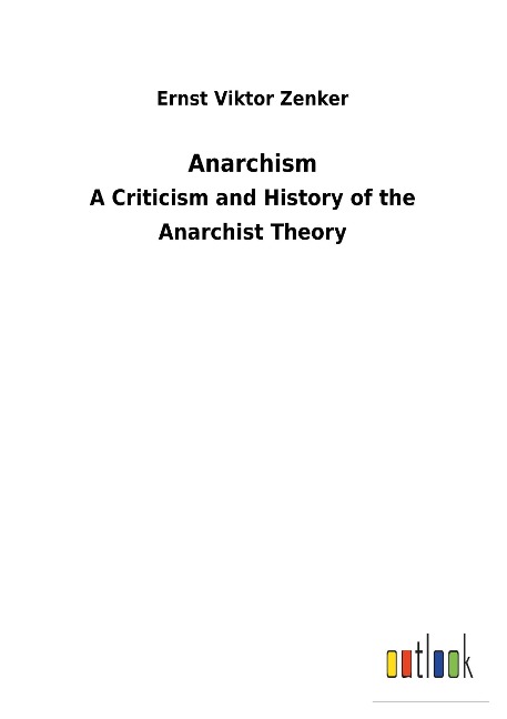 Anarchism: A Criticism and History of the Anarchist Theory