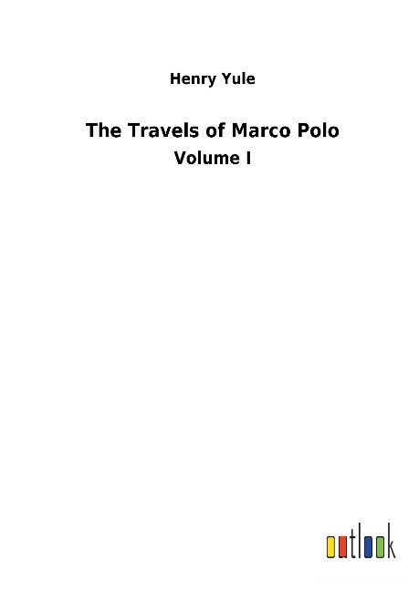 The Travels of Marco Polo: Volume I