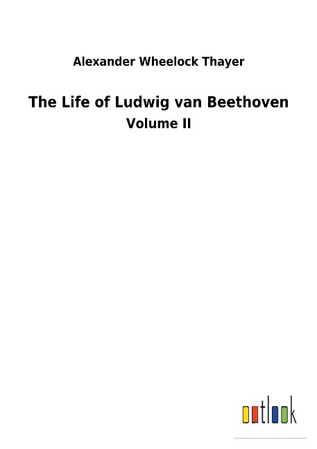 The Life of Ludwig van Beethoven: Volume II
