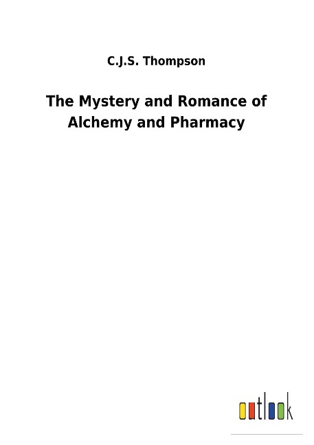 The Mystery and Romance of Alchemy and Pharmacy