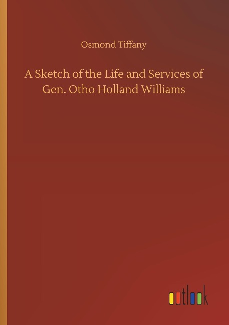 A Sketch of the Life and Services of Gen. Otho Holland Williams