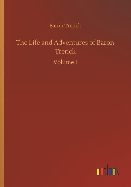 The Life and Adventures of Baron Trenck: Volume I