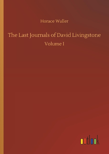 The Last Journals of David Livingstone: Volume I