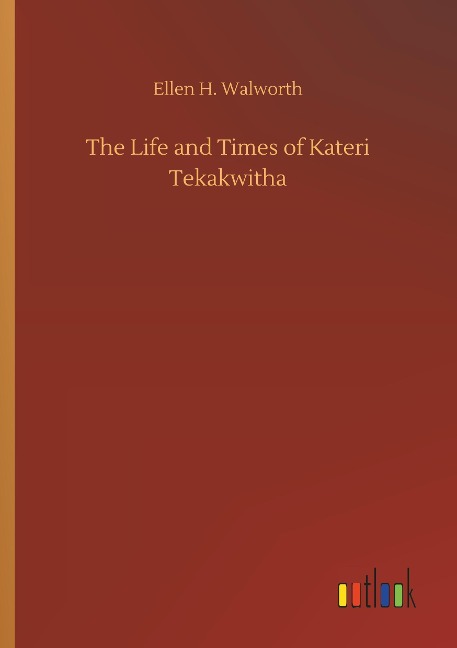 The Life and Times of Kateri Tekakwitha