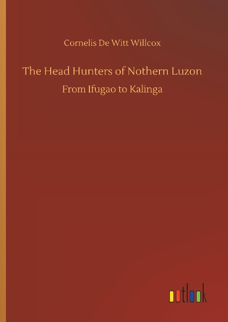 The Head Hunters of Nothern Luzon: From Ifugao to Kalinga