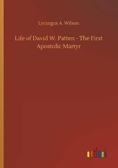 Life of David W. Patten - The First Apostolic Martyr